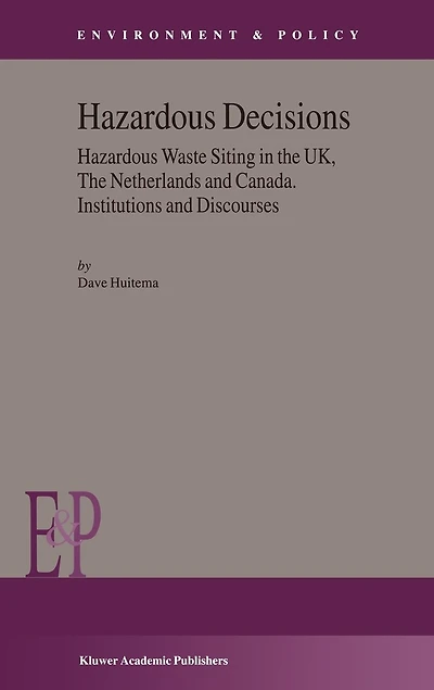 Hazardous Decisions: Waste Siting The Uk, Netherlands And Canada. Institutions Discourses