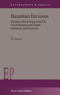 Hazardous Decisions: Waste Siting The Uk, Netherlands And Canada. Institutions Discourses