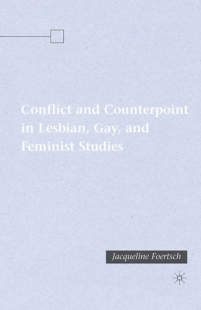 Conflict and Counterpoint in Lesbian, Gay, and Feminist Studies