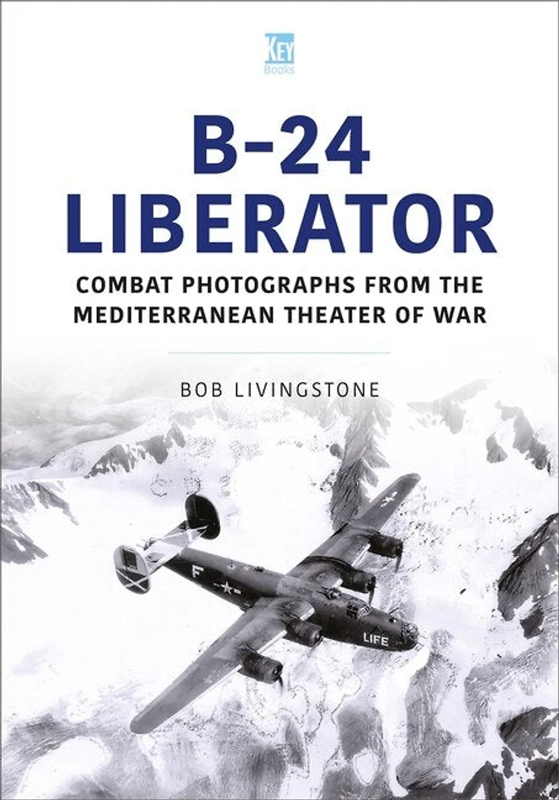 B-24 Liberator: Combat Photographs from the Mediterranean Theater of War