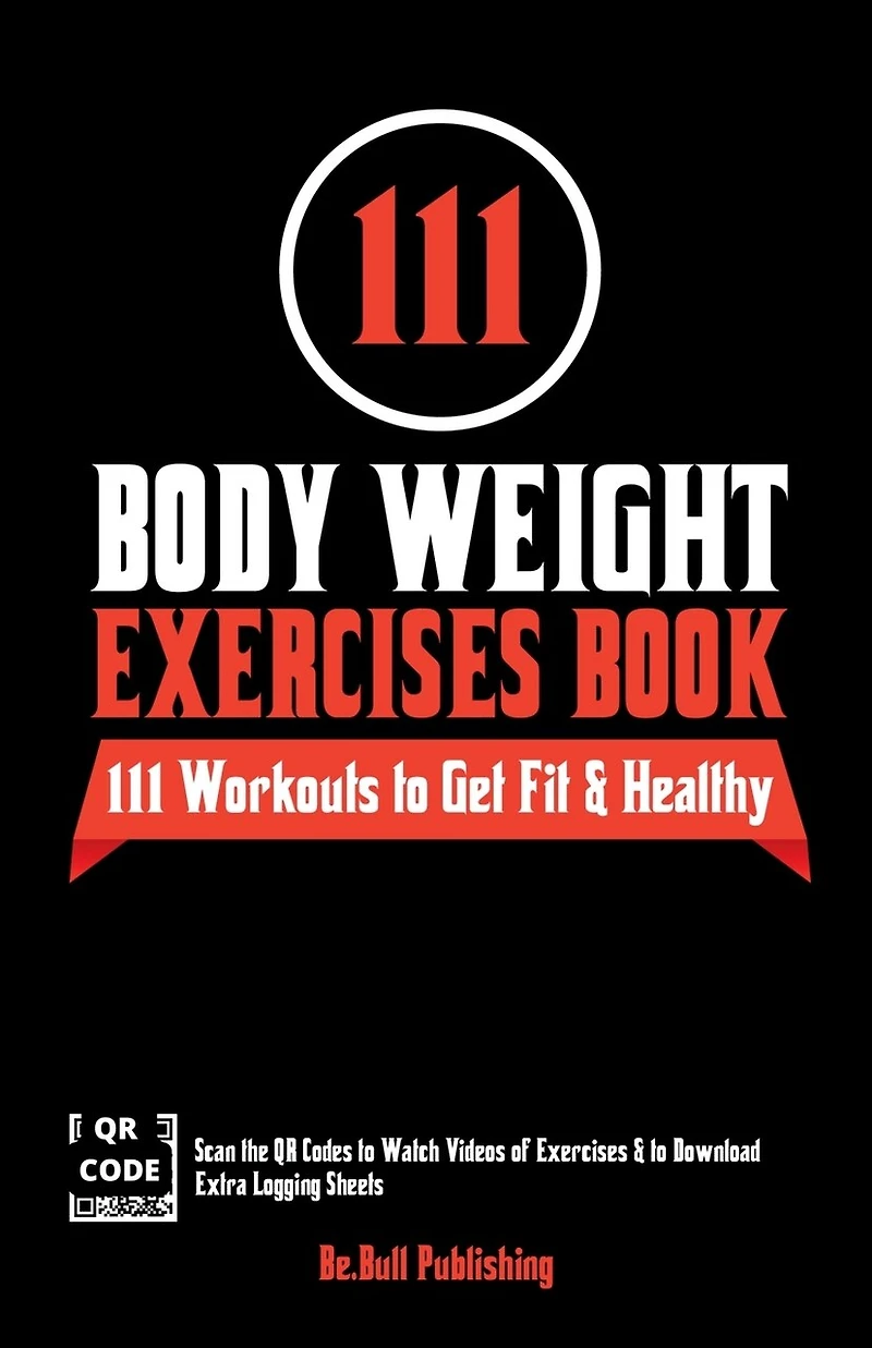 111 Body Weight Exercises Book: Workout Journal Log Book with 111 Body Weight Exercises for Men & Women, Home Workout Routines to Get Fit & Lose Fat, Free Weight Workout Book with Videos to Teach Moves