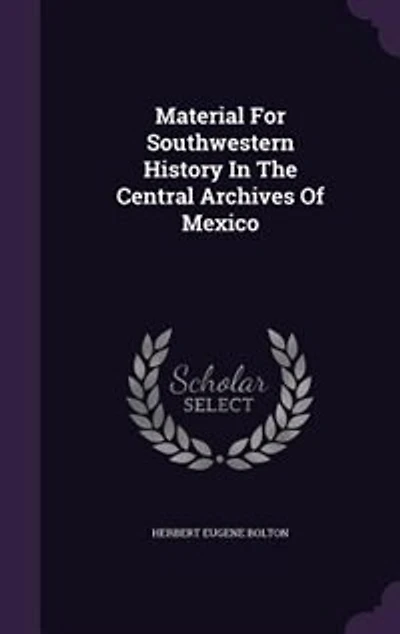 Material for Southwestern History the Central Archives of Mexico