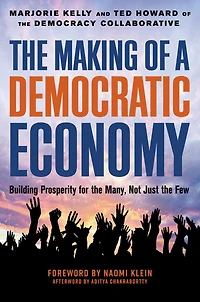 the Making of a Democratic Economy: How to Build Prosperity for Many, Not Few