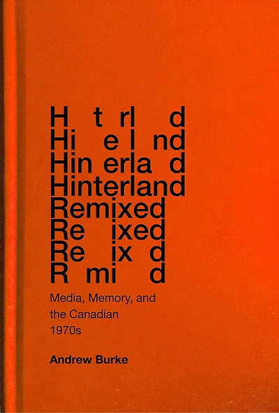 Hinterland Remixed: Media, Memory, and the Canadian 1970s