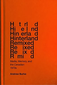 Hinterland Remixed: Media, Memory, and the Canadian 1970s