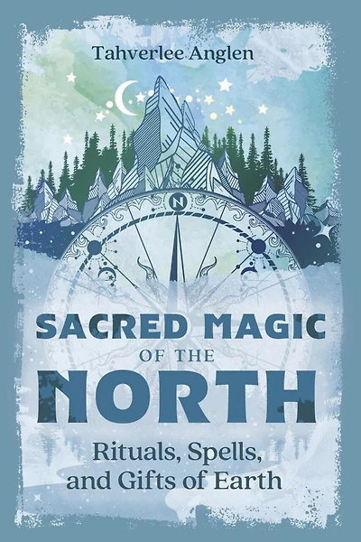 Sacred Magic of the North: Rituals, Spells, and Gifts of Earth