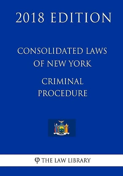 Consolidated Laws of New York - Criminal Procedure (2018 Edition)