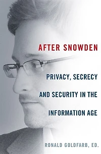 After Snowden: Privacy, Secrecy, and Security the Information Age