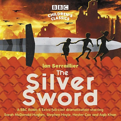 The Silver Sword: A Bbc Radio Full-cast Dramatisation