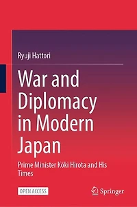 War and Diplomacy in Modern Japan: Prime Minister KAki Hirota and His Times
