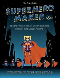 School Age Crafts (superhero Maker): Make Your Own Superheros Using Cut And Paste. This Book Comes With Collection Of Downloadable Pdf B