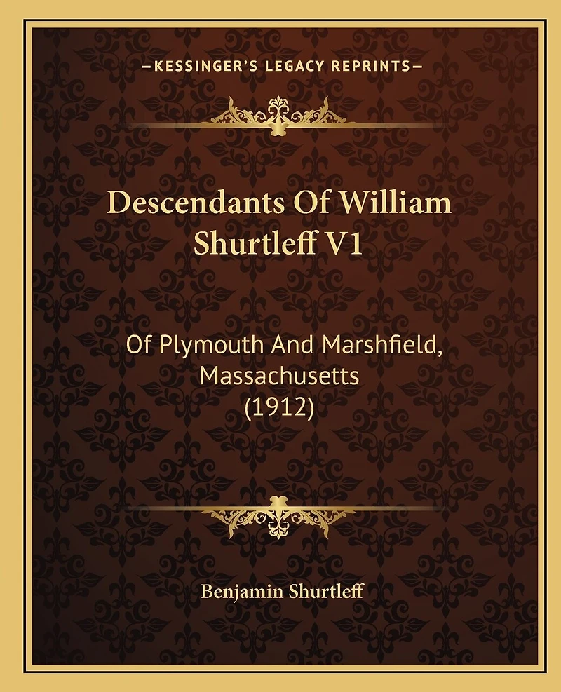 Descendants Of William Shurtleff V1: Of Plymouth And Marshfield, Massachusetts (1912)