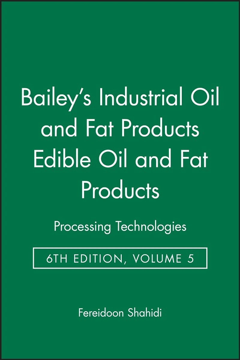 Bailey's Industrial Oil and Fat Products, Edible Oil and Fat Products: Processing Technologies