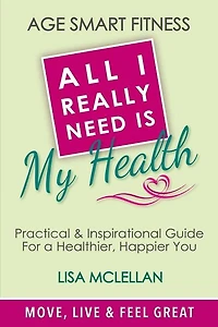 Age Smart Fitness: All I Really Need Is My Health