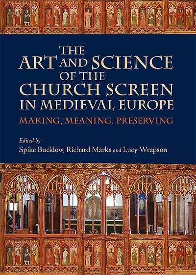 The Art and Science of the Church Screen in Medieval Europe: Making, Meaning, Preserving