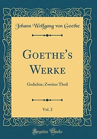 Goethe's Werke, Vol. 2: Gedichte; Zweiter Theil (Classic Reprint)