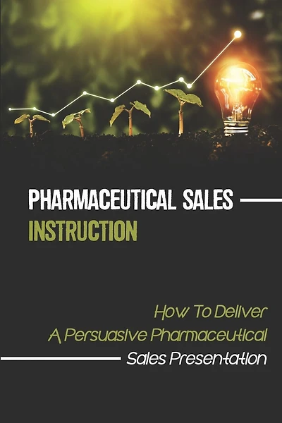 Pharmaceutical Sales Instruction: How To Deliver A Persuasive Pharmaceutical Sales Presentation: Sales Provoking