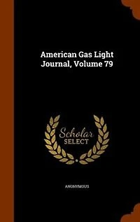 American Gas Light Journal, Volume 79