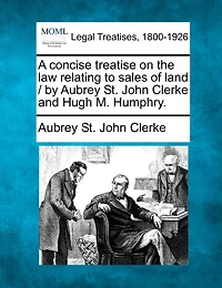 A Concise Treatise On The Law Relating To Sales Of Land / By Aubrey St. John Clerke And Hugh M. Humphry.