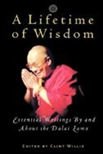 A Lifetime of Wisdom: Essential Writings By and About the Dalai Lama