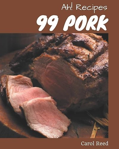 Ah! 99 Pork Recipes: Happiness is When You Have a Pork Cookbook!