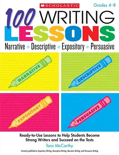 100 Writing Lessons: Narrative-Descriptive-Expository-Persuasive: Ready-to-Use Lessons to Help Students Become Strong Writers and Succeed on the Tests: Grades 4-8