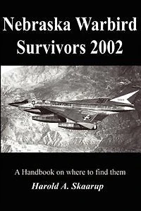 Nebraska Warbird Survivors 2002: A Handbook on where to find them