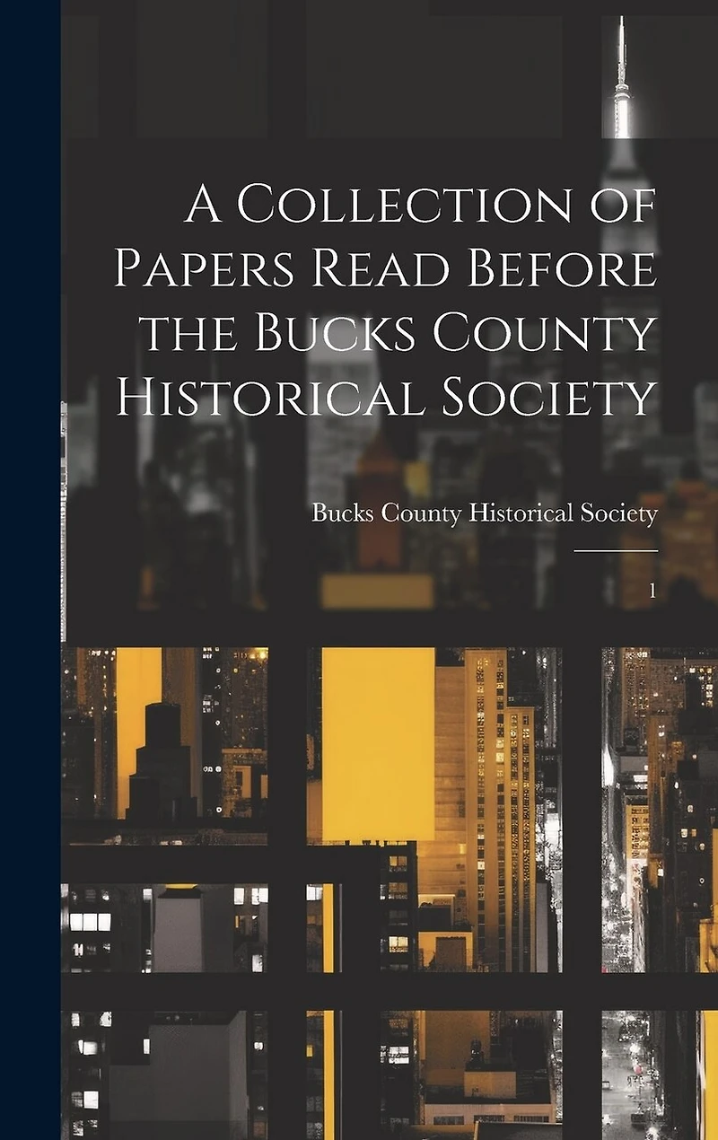 A Collection of Papers Read Before the Bucks County Historical Society: 1
