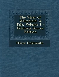 The Vicar of Wakefield: A Tale, Volume 1