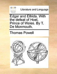 Edgar and Elfrida. With the defeat of Hoel, Prince of Wales. By T. De Monmouth.