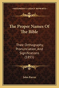 The Proper Names Of The Bible: Their Orthography, Pronunciation, And Significations (1855)