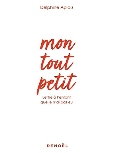 Mon tout petit: lettre à l'enfant que je n'ai pas eu