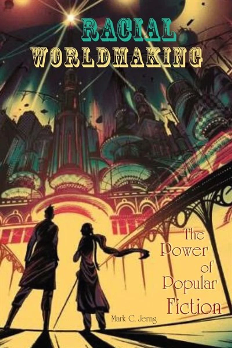 Racial Worldmaking: The Power Of Popular Fiction