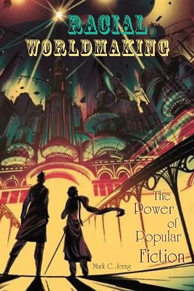 Racial Worldmaking: The Power Of Popular Fiction