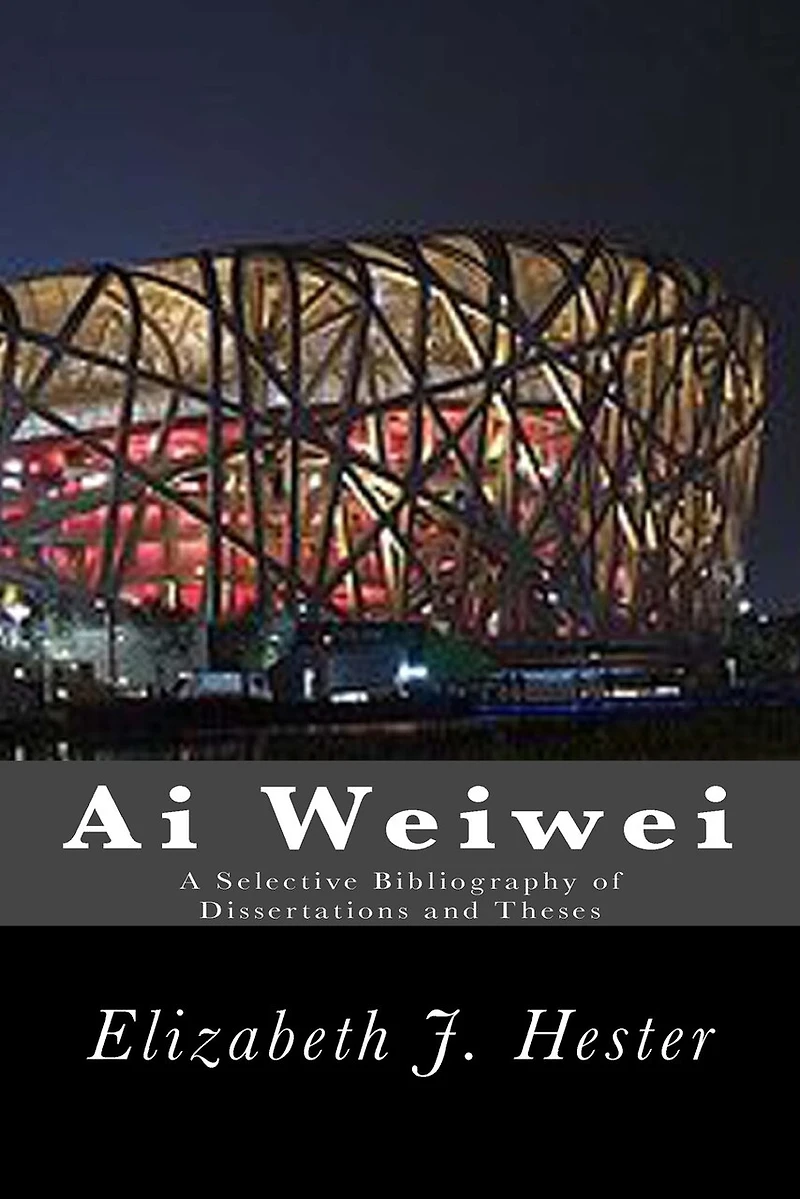 Ai Weiwei: A Selective Bibliography of Dissertations and Theses