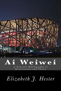 Ai Weiwei: A Selective Bibliography of Dissertations and Theses