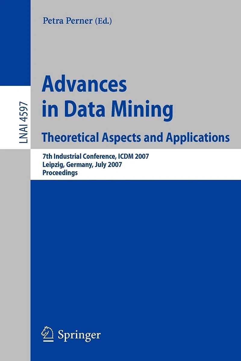 Advances in Data Mining - Theoretical Aspects and Applications: 7th Industrial Conference, ICDM 2007, Leipzig, Germany, July 14-18, 2007, Proceedings