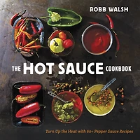 The Hot Sauce Cookbook: Turn Up Heat With 60+ Pepper Recipes