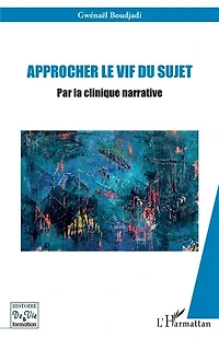 Approcher le vif du sujet: Par la clinique narrative