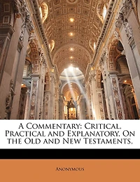 A Commentary Critical, Practical and Explanatory, On the Old New Testaments