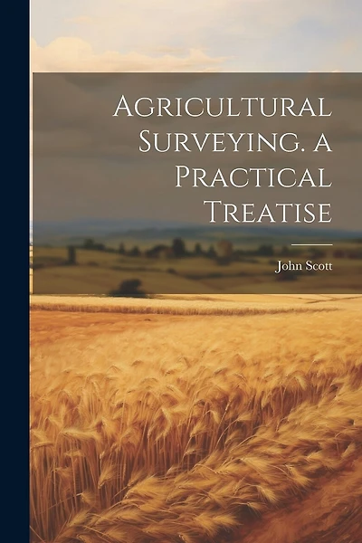 Agricultural Surveying. a Practical Treatise