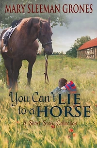 You Can't Lie to a Horse: A Short Story Collection
