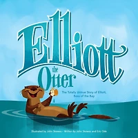 Elliott the Otter: The Totally Untrue Story of Elliott, Boss of the Bay