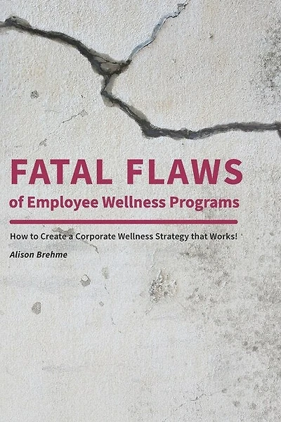 Fatal Flaws of Employee Wellness Programs: How to Create a Corporate Wellness Strategy that Works!