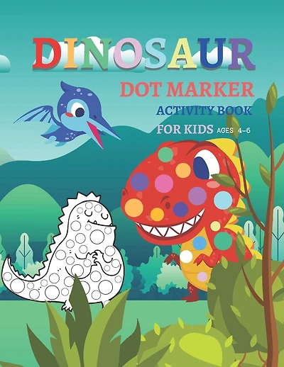 Dinosaur Dot Markers Activity Book For Kid Ages 4-6: Fun kids workbook Dinosaur Dot Markers games for learning, creative activities for toddlers and kindergarten, girls and boys, Dino lovers.