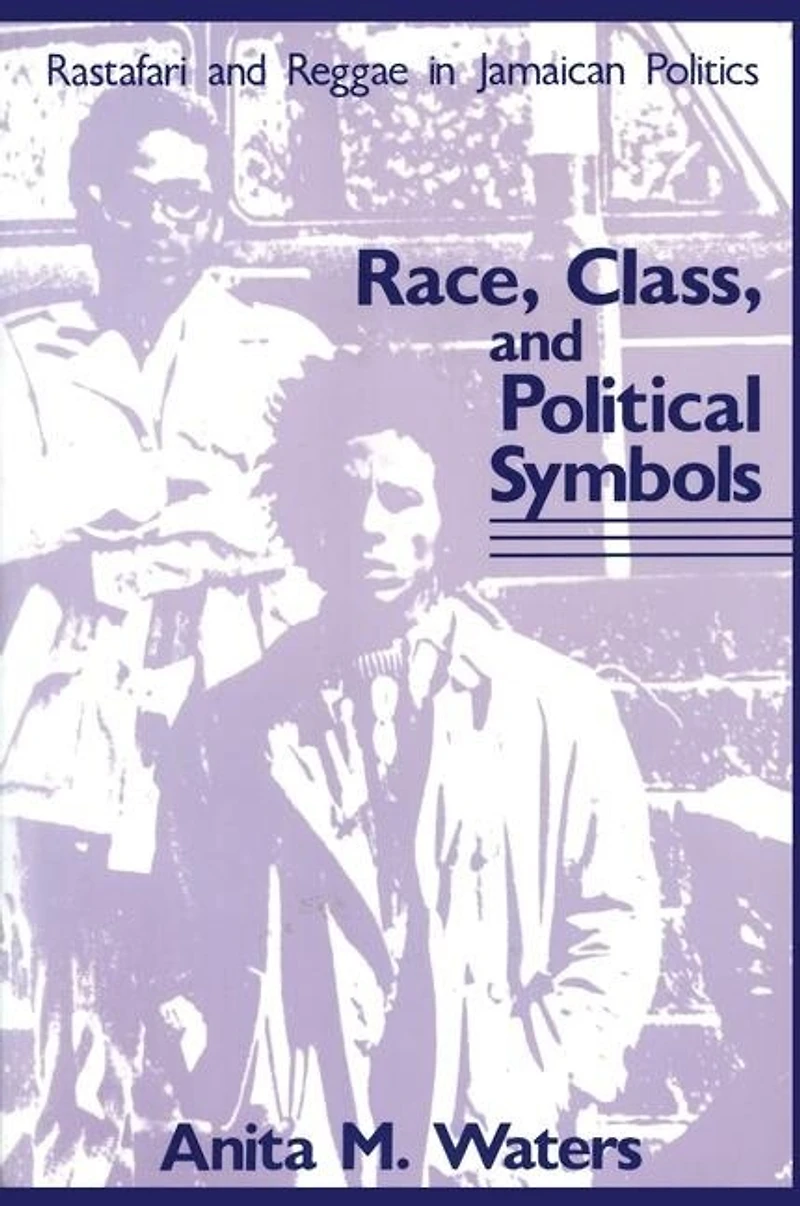 Race, Class, and Political Symbols: Rastafari Reggae Jamaican Politics