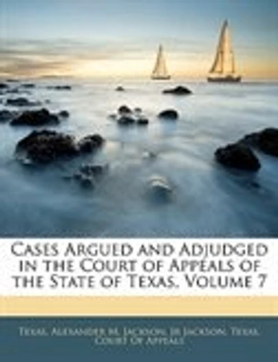 Cases Argued And Adjudged In The Court Of Appeals Of The State Of Texas, Volume 7