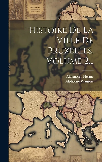 Histoire De La Ville De Bruxelles, Volume 2...