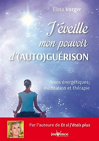 J'éveille mon pouvoir d'auto-guérison: soins énergétiques, méditation et thérapie