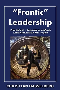 Frantic Leadership: How to Grow Leaders, Inspire Others and Achieve Results or Develop Management Potential by Applying New Mindset, Thinking and Skills Necessary for Success